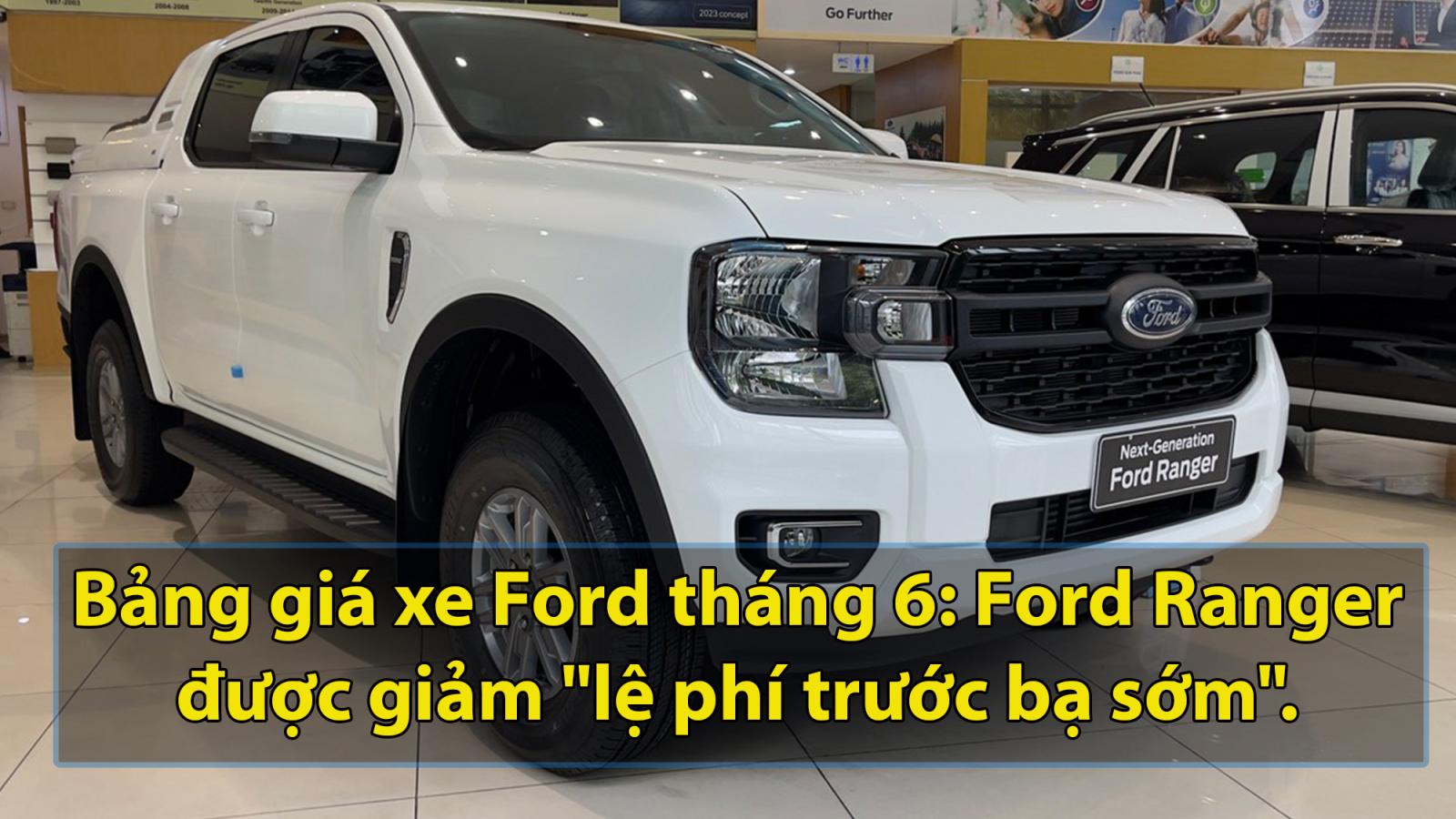 Bảng giá xe Ford tháng 7: Ford Ranger được giảm "lệ phí trước bạ sớm"